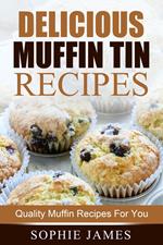 Delicious Muffin Tin Recipes: Quality Muffin Recipes For You