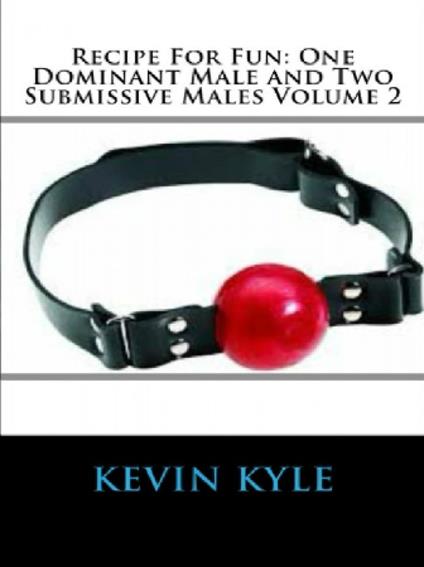 Recipe For Fun: One Dominant Male and Two Submissive Males Volume 2