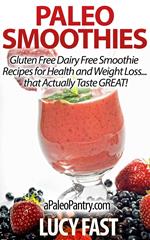 Paleo Smoothies: Gluten Free Dairy Free Smoothie Recipes for Health and Weight Loss... that Taste GREAT!