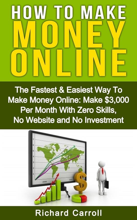 How To Make Money: The Fastest & Easiest Way To Make Money Online: Make $3,000 Per Month With Zero Skills, No Website and No Investment