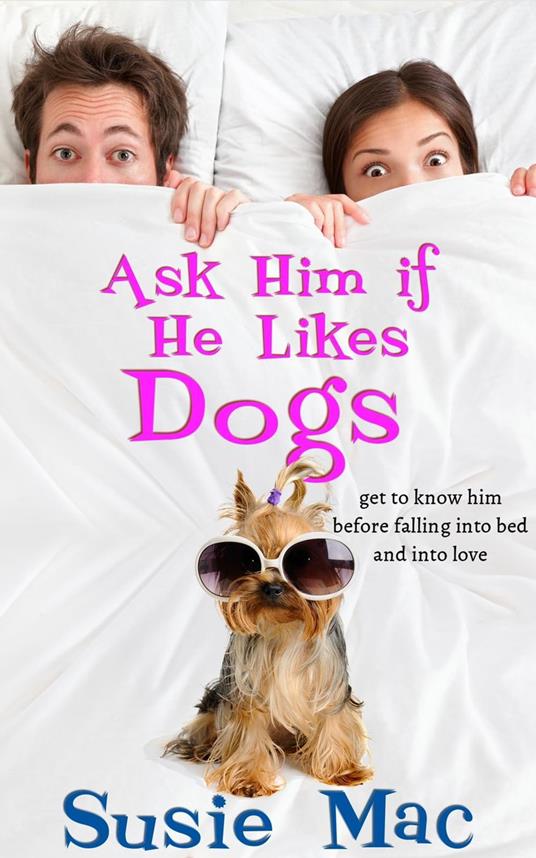 Ask Him if He Likes Dogs: Get to Know Him Before Falling into Bed and into Love