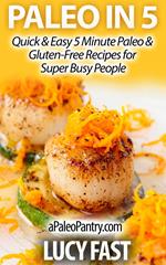 Paleo in 5: Quick & Easy 5 Minute Paleo & Gluten-Free Recipes for Super Busy People