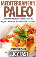 Mediterranean Paleo: Gluten Free and Paleo Recipes From The Region That Gave Us The Mediterranean Diet