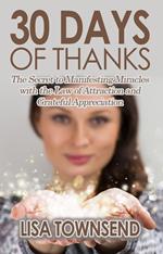 30 Days of Thanks: The Secret to Manifesting Miracles with the Law of Attraction and Grateful Appreciation