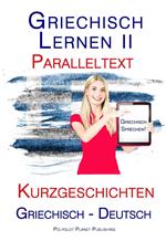 Griechisch Lernen II - Paralleltext - Kurzgeschichten (Griechisch - Deutsch)