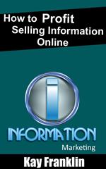 Information Marketing: How To Profit Selling Information Online
