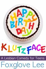 Happy Birthday, Klutzface! A Lesbian Comedy for Teens