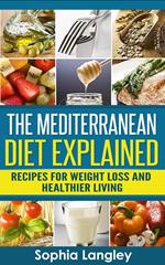 The Mediterranean Diet Explained: Recipes For Weight Loss And Healthier Living