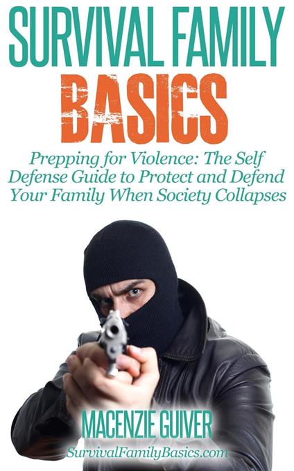 Prepping for Violence: The Self Defense Guide to Protect and Defend Your Family When Society Collapses