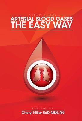 Interpreting Arterial Blood Gases the Easy Way - Cheryl Miller - cover