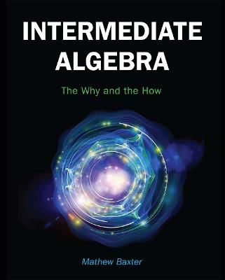 Intermediate Algebra: The Why and the How - Mathew Baxter - cover