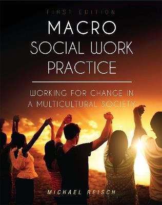 Macro Social Work Practice: Working for Change in a Multicultural Society - Michael Reisch - cover