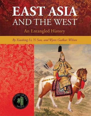 East Asia and the West: An Entangled History - Xiaobing Li,Yi Sun,Wynn Gadkar-Wilcox - cover