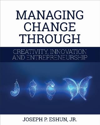 Managing Change Through Creativity, Innovation, and Entrepreneurship - Joseph Eshun - cover