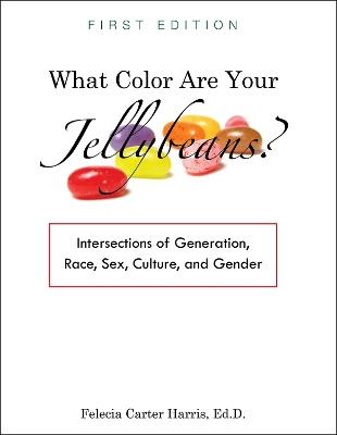 What Color Are Your Jellybeans?: Intersections of Generation, Race, Sex, Culture, and Gender - Felecia Carter Harris - cover