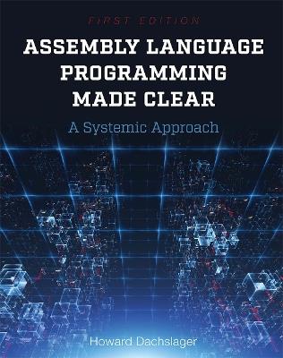 Assembly Language Programming Made Clear: A Systemic Approach - Howard Dachslager - cover