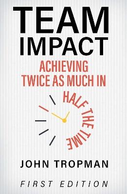 Team Impact: Achieving Twice as Much in Half the Time - John Tropman - cover