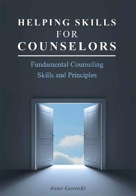 Helping Skills for Counselors: Fundamental Counseling Skills and Principles - Anne Geroski - cover