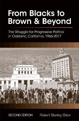 From Blacks to Brown and Beyond: The Struggle for Progressive Politics in Oakland, California, 1966-2017 - Robert Stanley Oden - cover