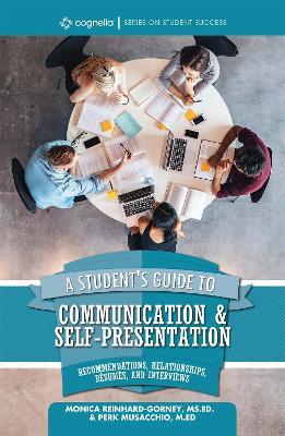 A Student's Guide to Communication and Self-Presentation: Recommendations, Relationships, Resumes, and Interviews - Monica Reinhard-Gorney,Perk Musacchio - cover