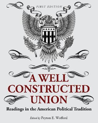 A Well-Constructed Union: Readings in the American Political Tradition - cover