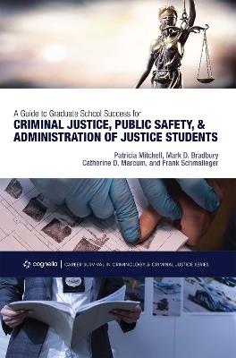 A Guide to Graduate School Success for Criminal Justice, Public Safety, and Administration of Justice Students - Frank Schmalleger,Patricia Mitchell,Catherine D. Marcum - cover