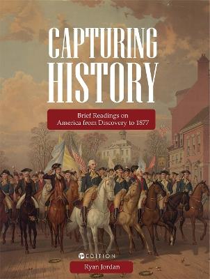 Capturing History: Brief Readings on America from Discovery to 1877 - Ryan Jordan - cover