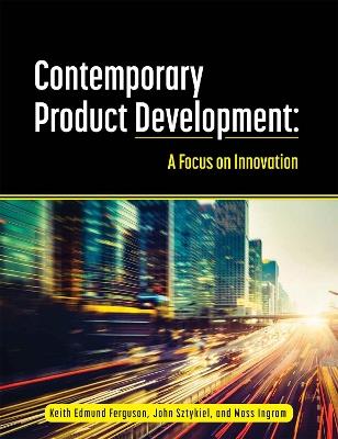 Contemporary Product Development: A Focus on Innovation - Keith Edmund Ferguson,John Sztykiel,Moss Ingram - cover
