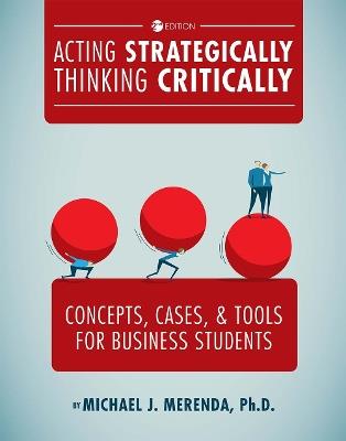 Acting Strategically, Thinking Critically: Concepts, Cases, and Tools for Business Students - Michael J. Merenda - cover