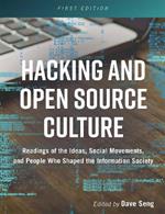 Hacking and Open Source Culture: Readings of the Ideas, Social Movements, and People Who Shaped the Information Society