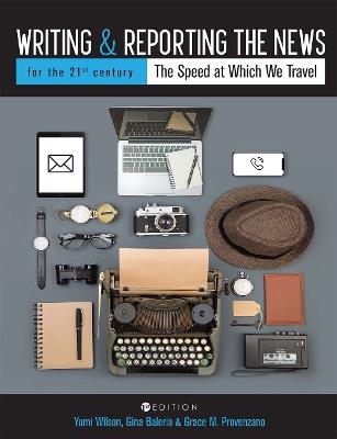 Writing and Reporting the News for the 21st Century: The Speed at Which We Travel - Yumi Wilson,Grace M. Provenzano,Gina Baleria - cover