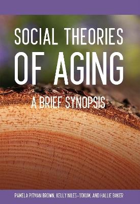 Social Theories of Aging: A Brief Synopsis - Kelly Niles-Yokum,Pamela Pitman Brown,Hallie Baker - cover