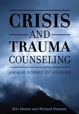 Crisis and Trauma Counseling: Unique Forms of Helping - Eric Owens,Richard Parsons - cover