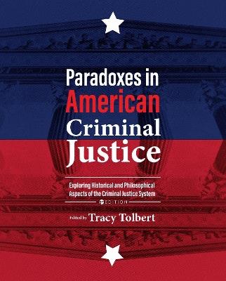 Paradoxes in American Criminal Justice: Exploring Historical and Philosophical Aspects of the Criminal Justice System - cover