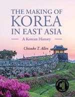 The Making of Korea in East Asia: A Korean History