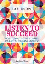 Listen to Succeed: How to Identify and Overcome Barriers to Effective Listening