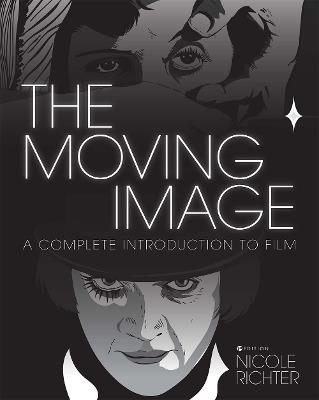 The Moving Image: A Complete Introduction to Film - Nicole Richter - cover