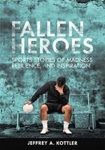Fallen Heroes: Sports Stories of Madness, Reliance, and Inspiration
