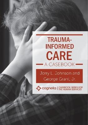 Trauma-Informed Care: A Casebook - George Grant Jr.,Jerry L. Johnson - cover