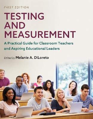 Testing and Measurement: A Practical Guide for Classroom Teachers and Aspiring Educational Leaders - cover