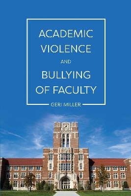Academic Violence and Bullying of Faculty - Geri Miller - cover