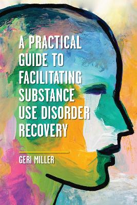 A Practical Guide to Facilitating Substance Use Disorder Recovery - Geraldine Miller - cover