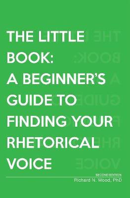 The Little Book: A Beginner's Guide to Finding Your Rhetorical Voice - Richard N. Wood - cover
