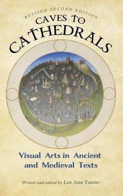 Caves to Cathedrals: Visual Arts in Ancient and Medieval Texts (Revised Second) - Lee Ann Turner - cover