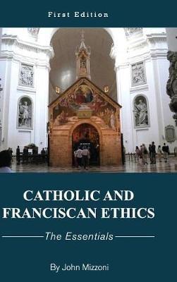 Catholic and Franciscan Ethics - John M Mizzoni - cover