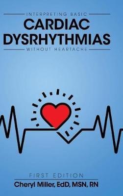 Interpreting Basic Cardiac Dysrhythmias Without Heartache - Cheryl Miller - cover
