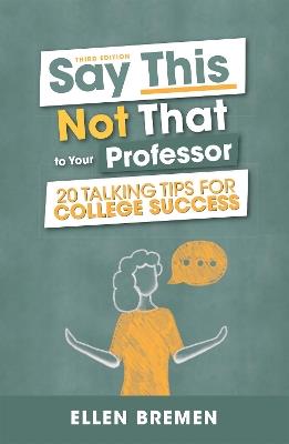 Say This, Not That to Your Professor: 20 Talking Tips for College Success - Ellen Bremen - cover