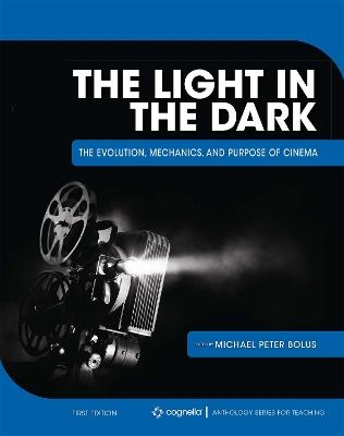 The Light in the Dark: The Evolution, Mechanics, and Purpose of Cinema - cover