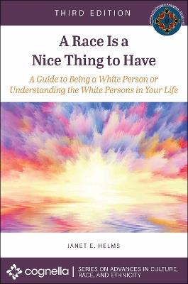 A Race Is a Nice Thing to Have: A Guide to Being a White Person or Understanding the White Persons in Your Life - Janet E. Helms - cover