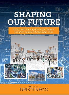 Shaping our Future: Community Planning Basics for Happier, Healthier, and More Sustainable Cities - Dristi Neog - cover